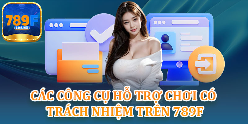 Các Công Cụ Hỗ Trợ Chơi Có Trách Nhiệm Trên 789F